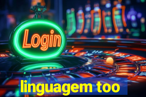 linguagem too